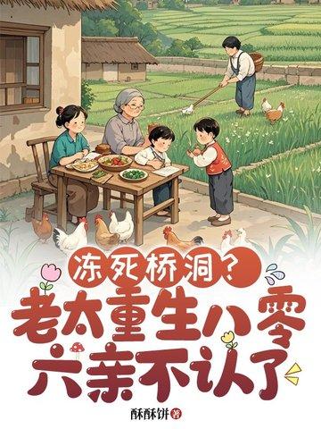 冻死桥洞?老太重生八零六亲不认了 作者酥酥饼