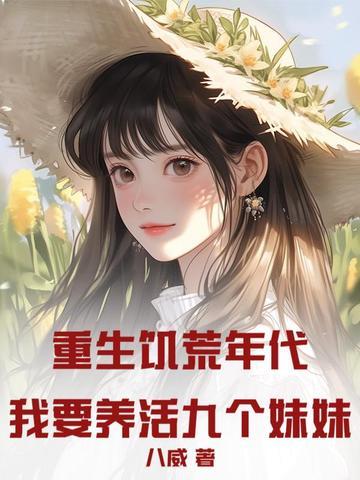 重生饥荒年代我要养活九个妹妹! 八威