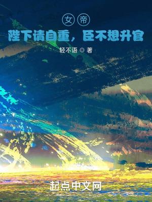 女帝陛下请自重臣不想升官免费阅读