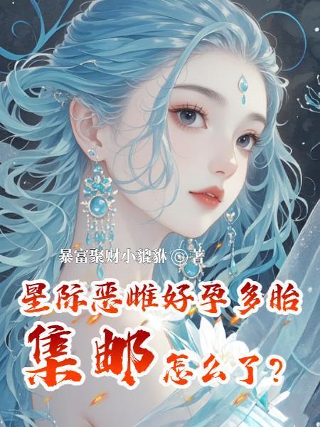 星际恶雌好孕多胎集邮怎么了