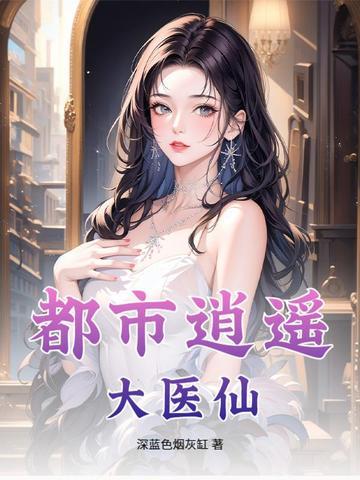 都市逍遥医仙最新章节免费阅读