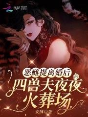 恶雌提离婚后四兽夫夜夜修罗场全文免费