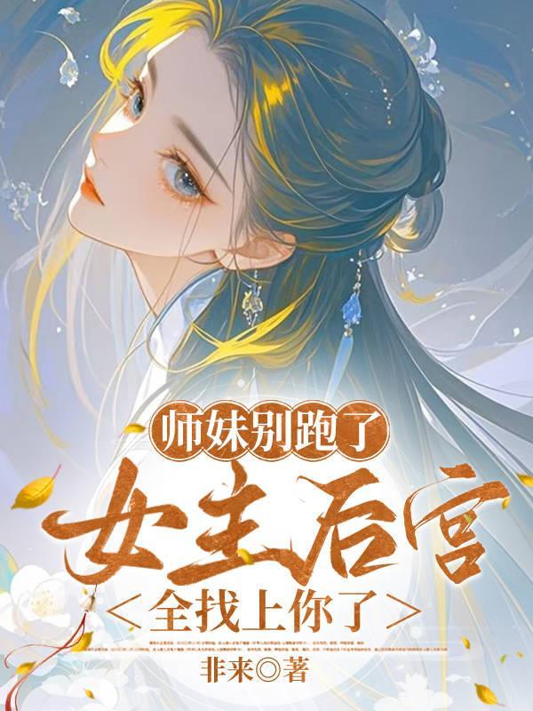 师妹别跑了女主后宫全找上你了