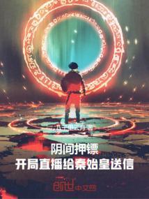 阴间押镖开局直播给秦始皇送信