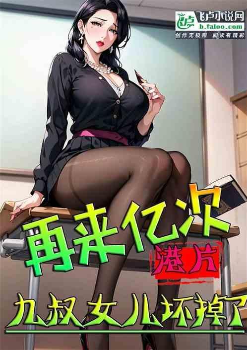港片再来亿次九叔女儿坏掉了