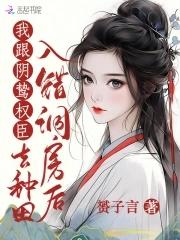 我跟阴鸷权臣去种田 赟子言