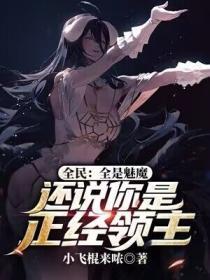 全民全是魅魔还说你是正经领主 小飞棍来哝