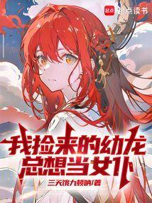 我捡来的幼龙总想当女仆扫书