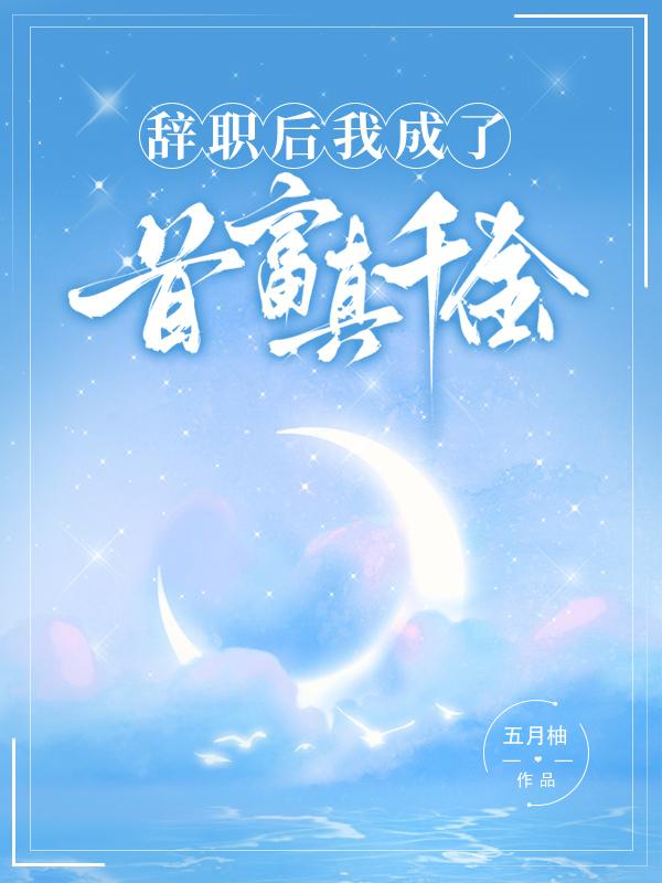 辞职后我成了首富真千金免费阅读