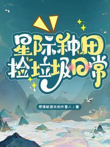 星际种田捡垃圾日常想提前退休的外星人