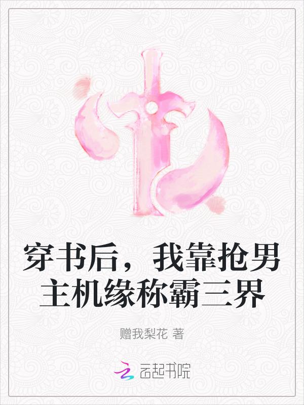 我靠抢男主机缘称霸三界 赠我梨花