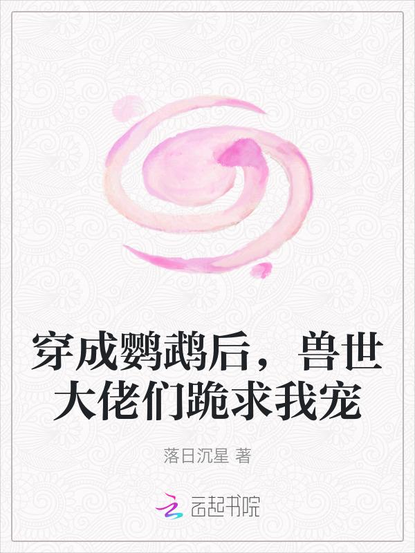 穿成鹦鹉后兽世大佬们跪求我宠