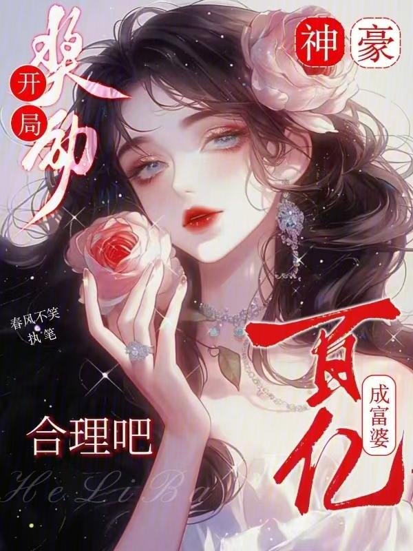 神豪开局奖励百亿成富婆合理吧 春风不笑