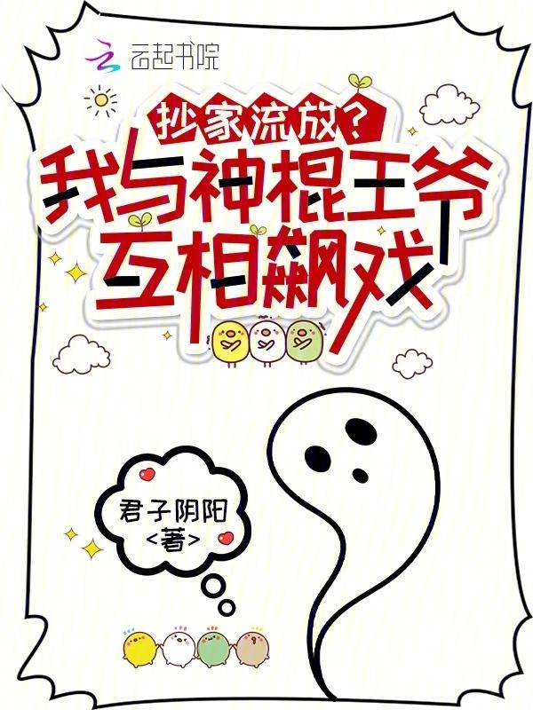 抄家流放我与神棍王爷互相飙戏
