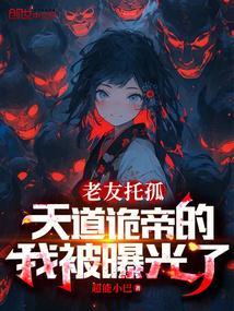 老友托孤天道诡帝的我被曝光了
