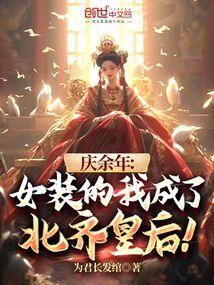 庆余年女装的我成了北齐皇后第118章