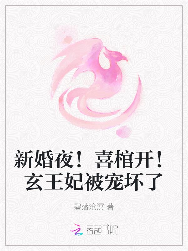 新婚夜喜棺开玄王妃被宠坏了