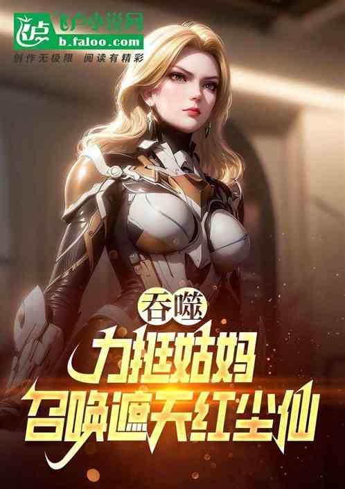 吞噬力挺姑妈召遮天红尘仙 牛奶奶酪