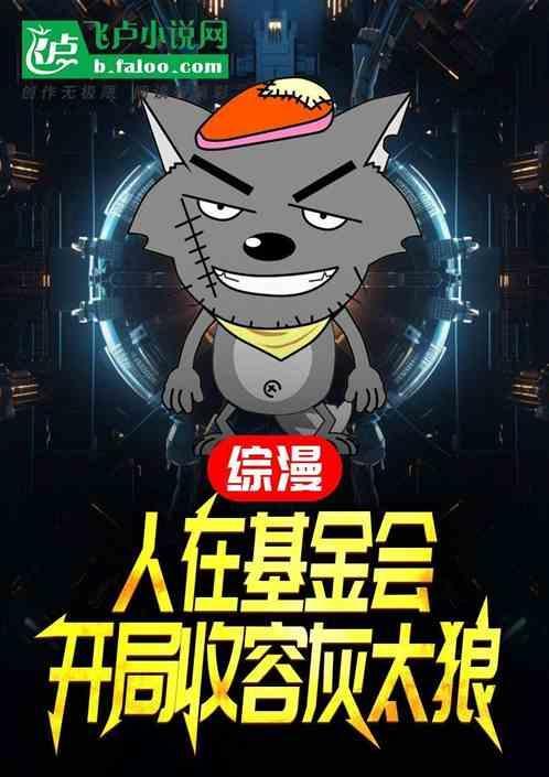 综漫人在基金会开局收容灰太狼 文很空