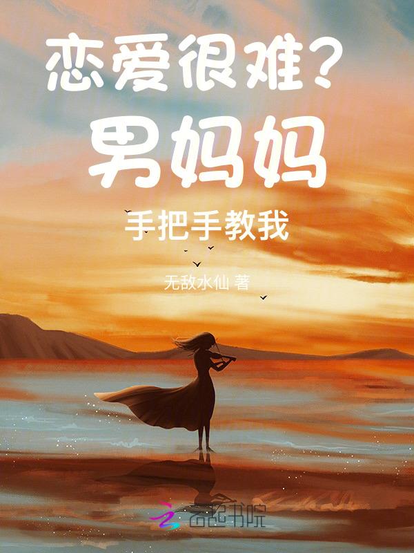 恋爱很难?男妈妈手把手教我免费