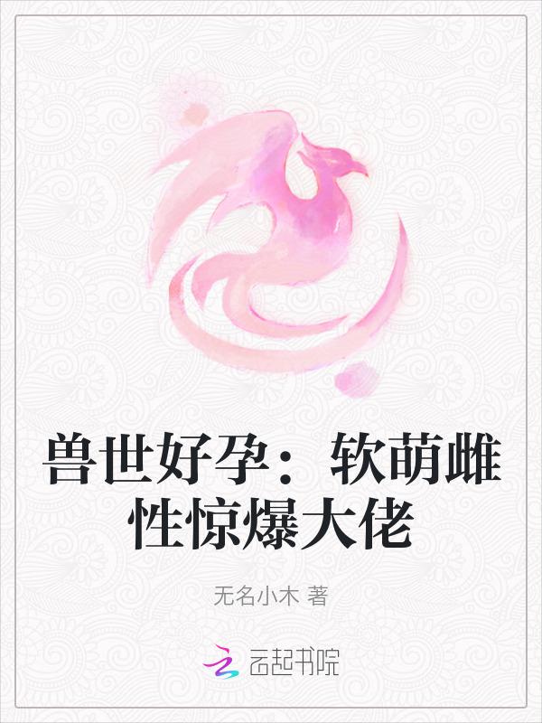 兽世萌宠撩汉生娃一手抓 月儛