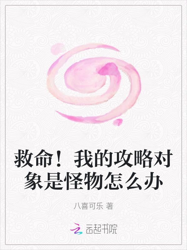 救命我的攻略对象是怪物怎么办免费阅读