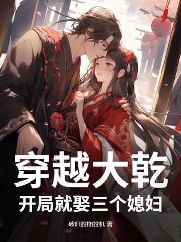 穿越大乾开局就娶三个媳妇原创动画完结版8小时
