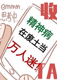 精神病在废土当万人迷炫彩大米