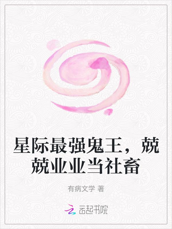 星际最强鬼王兢兢业业当社畜