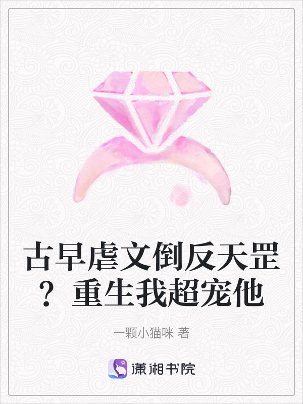 古早虐文倒反天罡重生我超宠他免费更新