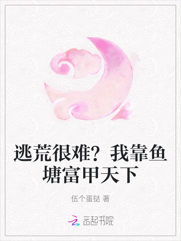 逃荒很难我靠鱼塘富甲天下