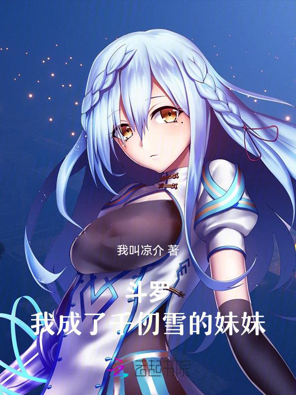 斗罗我成了千仞雪的妹妹柳如烟免费阅读
