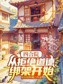 四合院从拒绝道德绑架开始全文免费阅读
