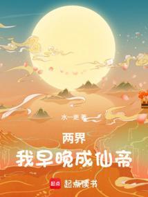 两界我早晚成仙帝免费阅读全文