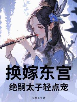 换嫁东宫绝嗣太子轻点宠