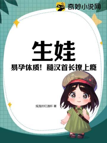 生娃!易孕体质!糙汉首长撩上瘾书包简介