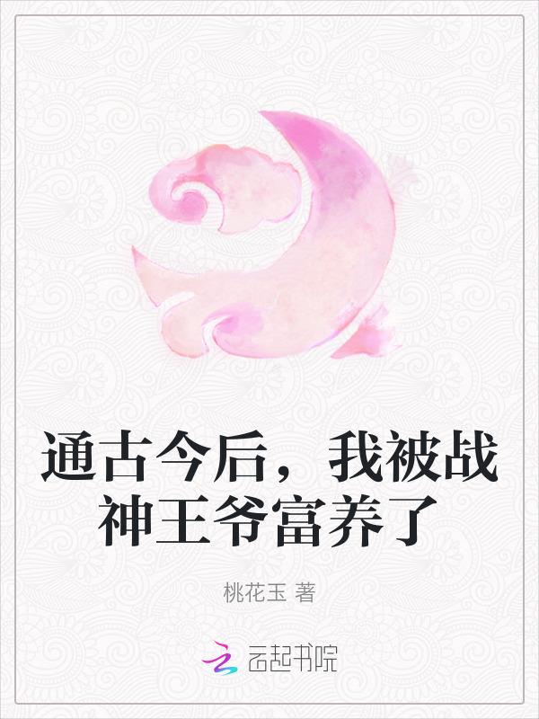 通古今后我被战神王爷富养了完整版