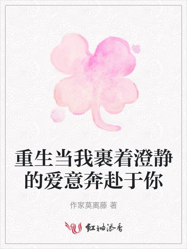 重生当我裹着澄静的爱意奔赴于你的世界