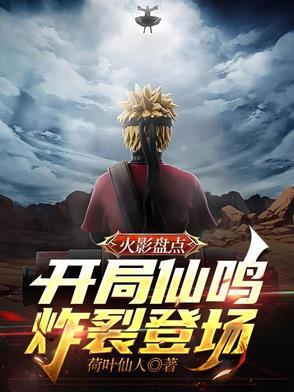 火影盘点开局仙鸣炸裂登场!作者荷