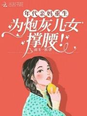 年代亲妈重生为炮灰儿女撑腰