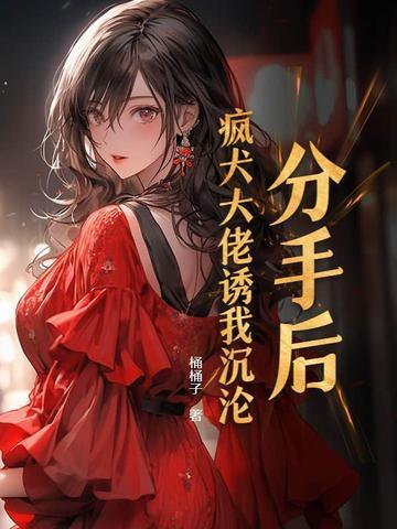 分手后被大佬宠爱了免费阅读
