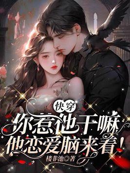 快穿你惹他干嘛他恋爱脑来着讲的什么