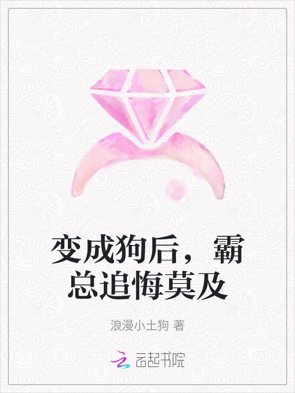 变成狗后，霸总追悔莫及