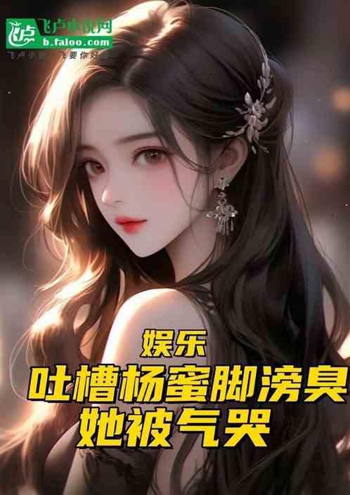 娱乐：吐槽杨蜜脚滂臭，她被气哭