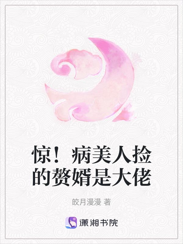 惊！病美人捡的赘婿是大佬