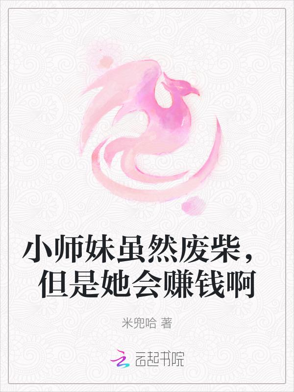 小师妹虽然废柴，但是她会赚钱啊