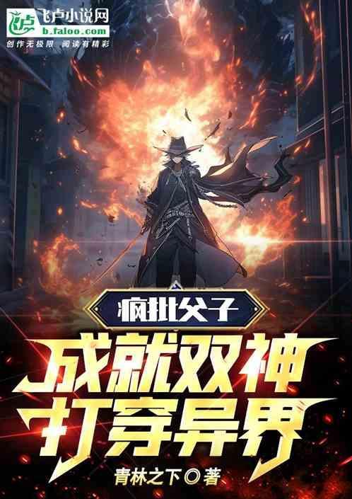 疯批父子，成就双神打穿异界！
