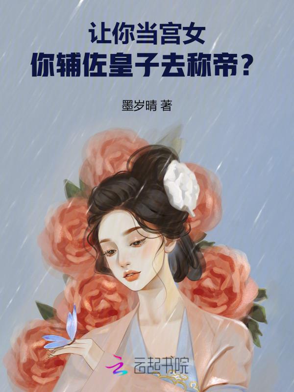 让你当宫女，你辅佐皇子去称帝？