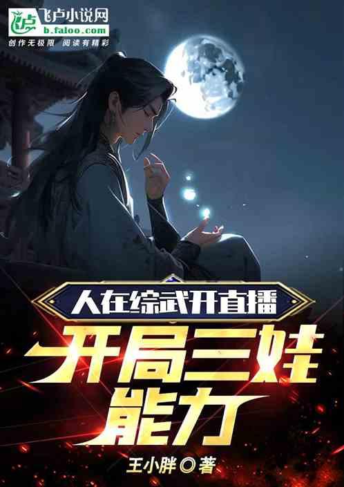 人在综武开直播，开局三娃能力