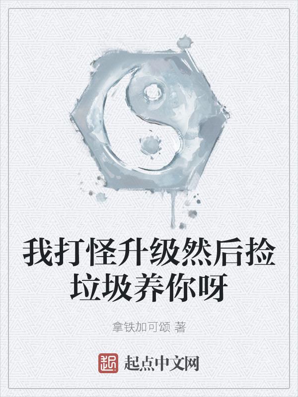 我打怪升级然后捡垃圾养你呀